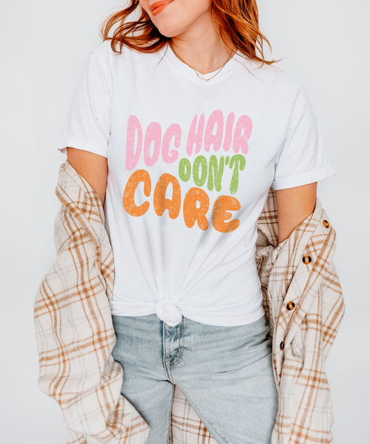 Dog Hair Don't Care - Dog Mom Shirt